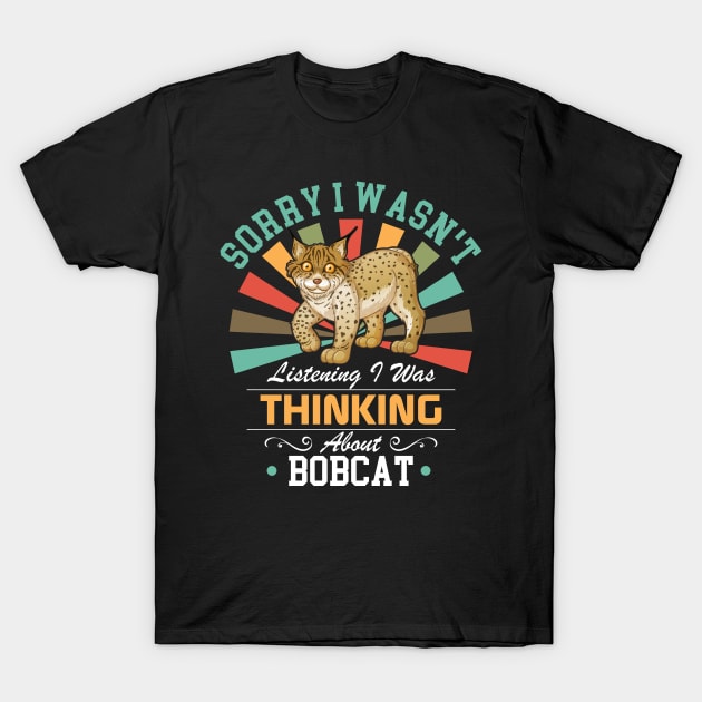 Bobcat lovers Sorry I Wasn't Listening I Was Thinking About Bobcat T-Shirt by Benzii-shop 